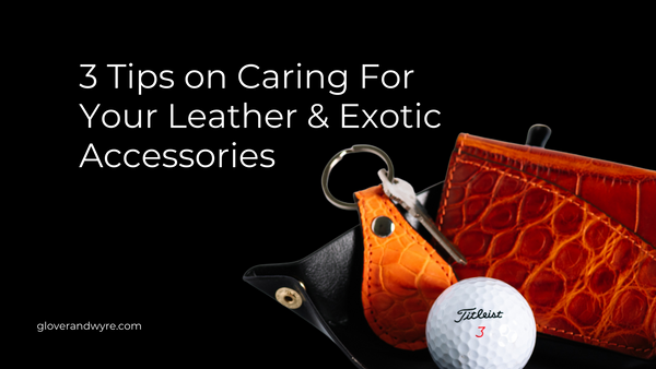 3 Tips on Caring For Your Leather & Exotic Accessories