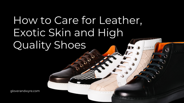 How to Care for Leather, Exotic Skin and High Quality Shoes